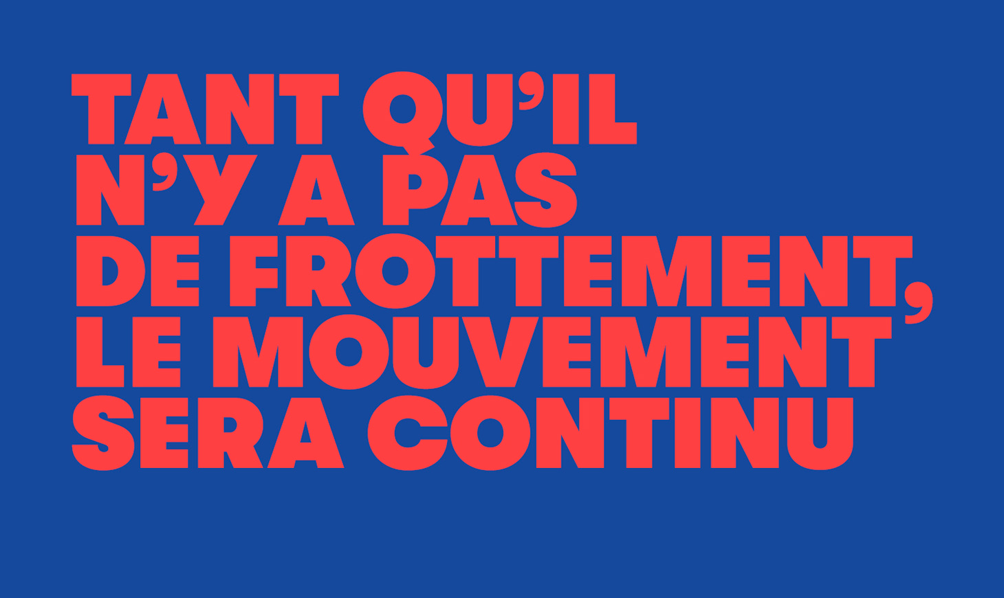 TANT QU’IL N’Y A PAS DE FROTTEMENT, LE MOUVEMENT SERA CONTINU